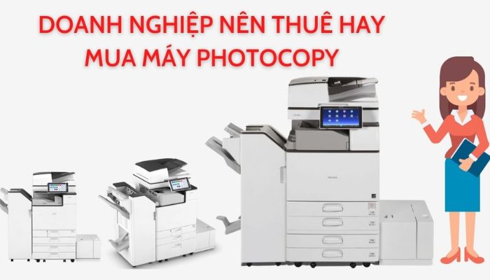 Nên thuê hay mua máy photocopy? Ưu, nhược điểm của mỗi phương án