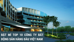 Bật mí top 10 công ty bất động sản uy tín hàng đầu Việt Nam