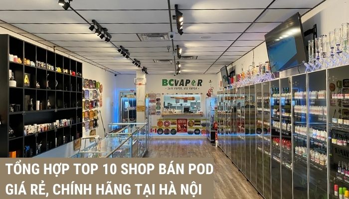 Tổng hợp top 10 shop bán Pod giá rẻ, chính hãng tại Hà Nội