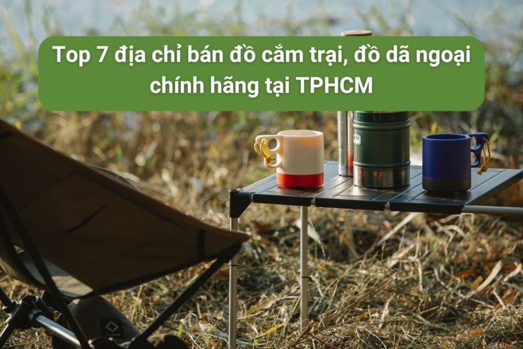 gợi ý 7 cửa hàng bán đồ cắm trại lý tưởng