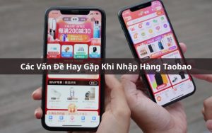 các vấn đề hay gặp khi nhập hàng taobao