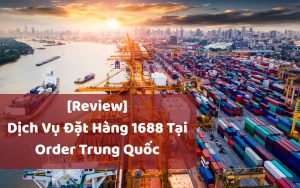 Có nên mua hàng 1688 thông qua dịch vụ đặt hàng hộ tại Order Trung Quốc không?