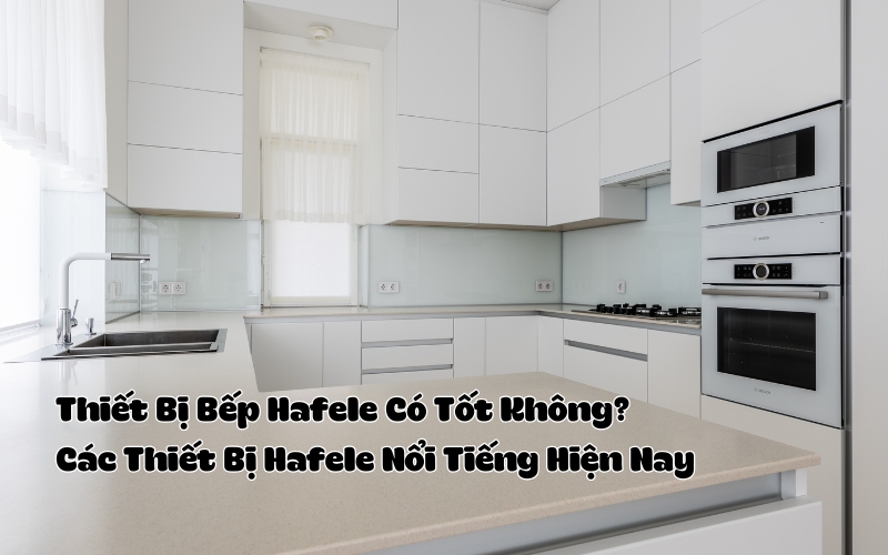 thiết bị bếp hafele có tốt không