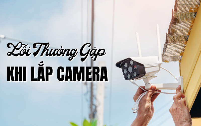 lỗi thường gặp khi lắp camera
