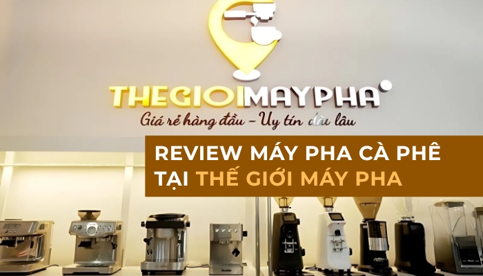 Review máy pha cà phê tại Thế Giới Máy Pha