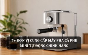 Top 7+ nhà phân phối máy pha cà phê tự động giá tốt uy tín
